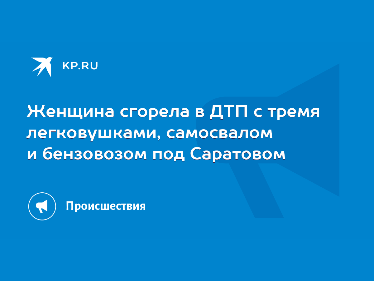 Женщина сгорела в ДТП с тремя легковушками, самосвалом и бензовозом под  Саратовом - KP.RU