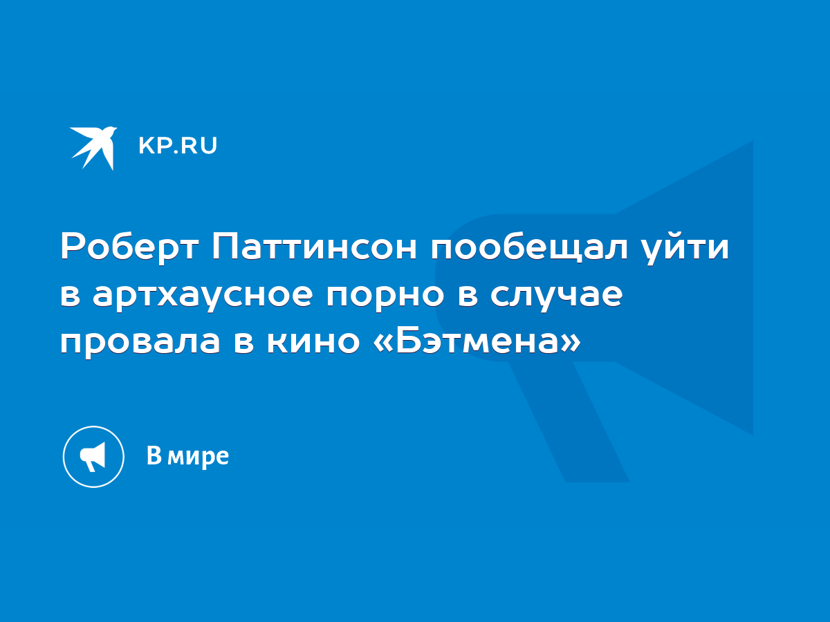 Роберт Паттинсон пообещал уйти в артхаусное порно в случае провала в кино  «Бэтмена» - KP.RU