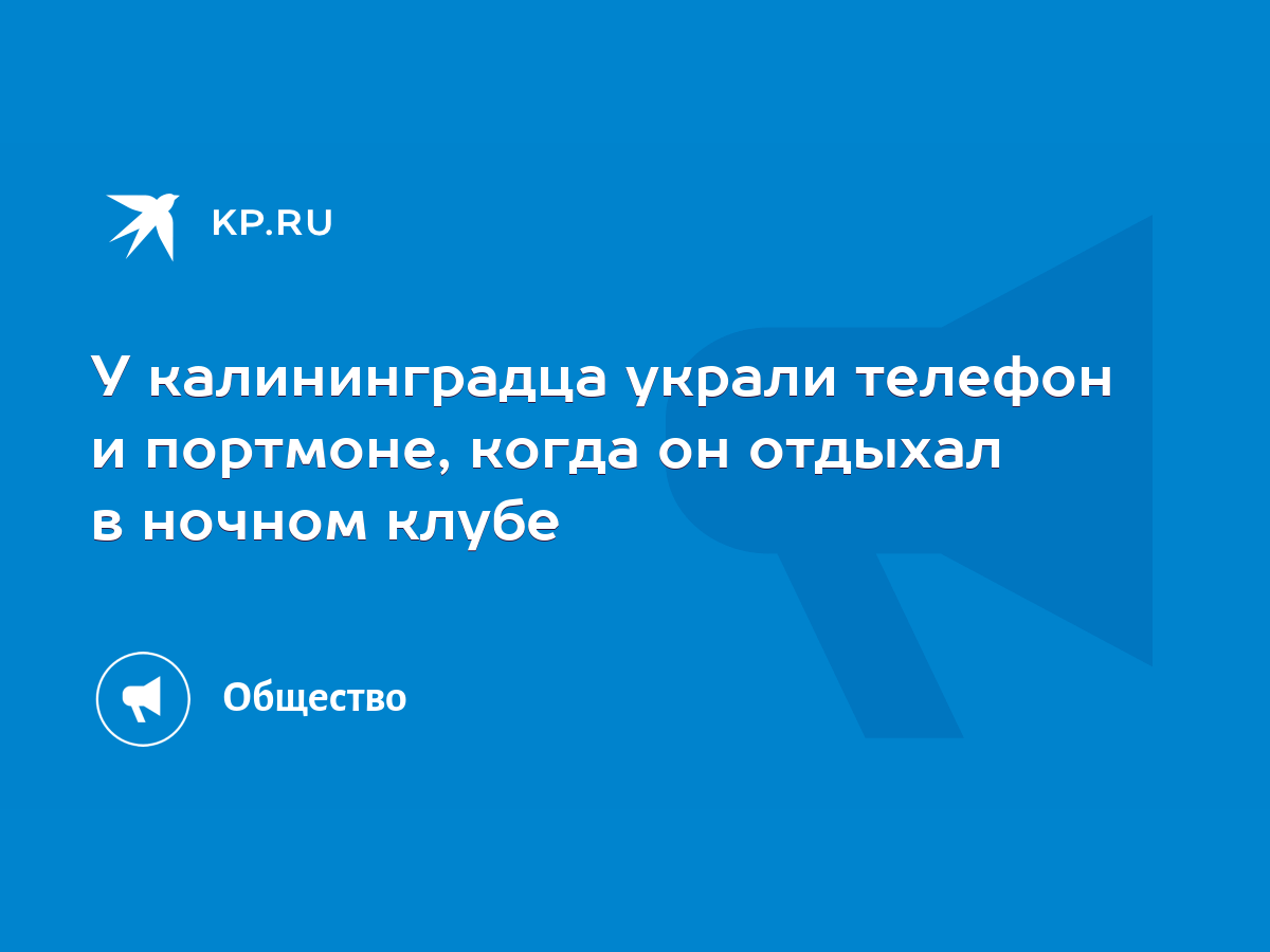 У калининградца украли телефон и портмоне, когда он отдыхал в ночном клубе  - KP.RU