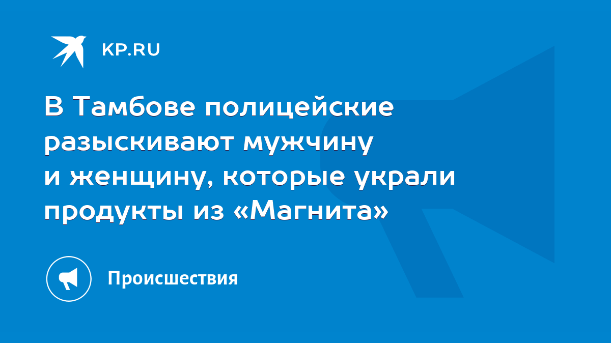 В Тамбове полицейские разыскивают мужчину и женщину, которые украли  продукты из «Магнита» - KP.RU