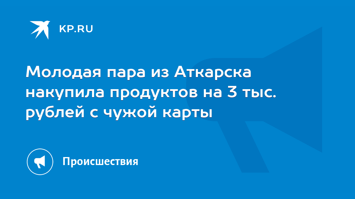 Молодая пара из Аткарска накупила продуктов на 3 тыс. рублей с чужой карты  - KP.RU