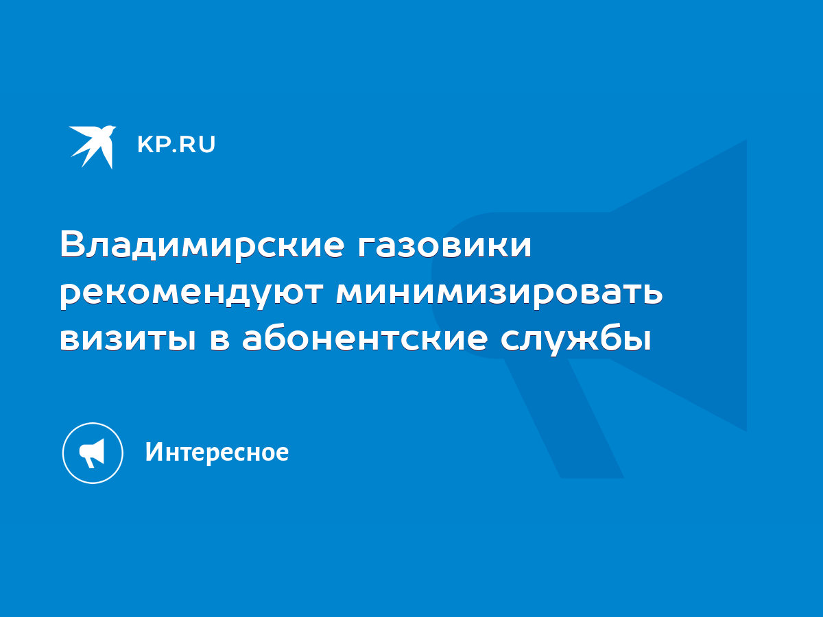 Владимирские газовики рекомендуют минимизировать визиты в абонентские  службы - KP.RU