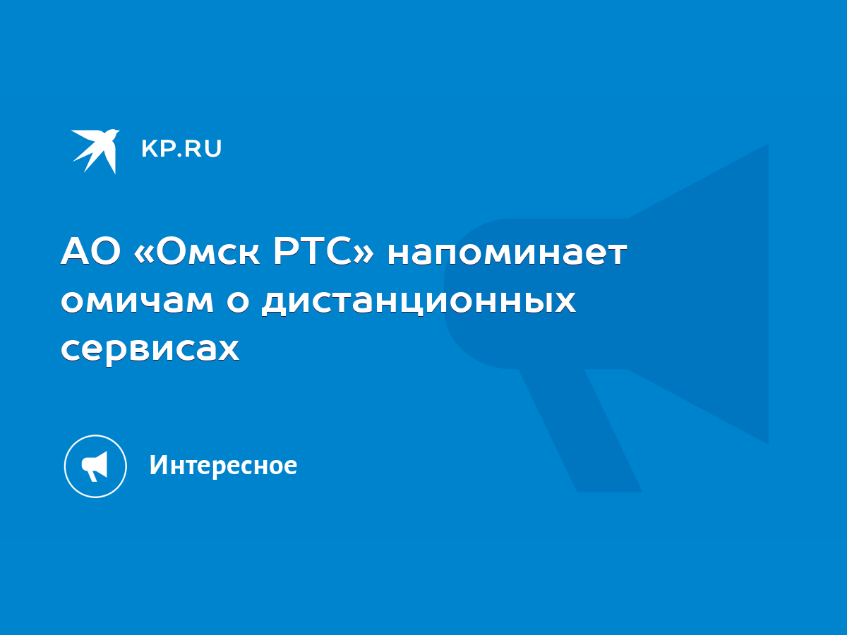 АО «Омск РТС» напоминает омичам о дистанционных сервисах - KP.RU