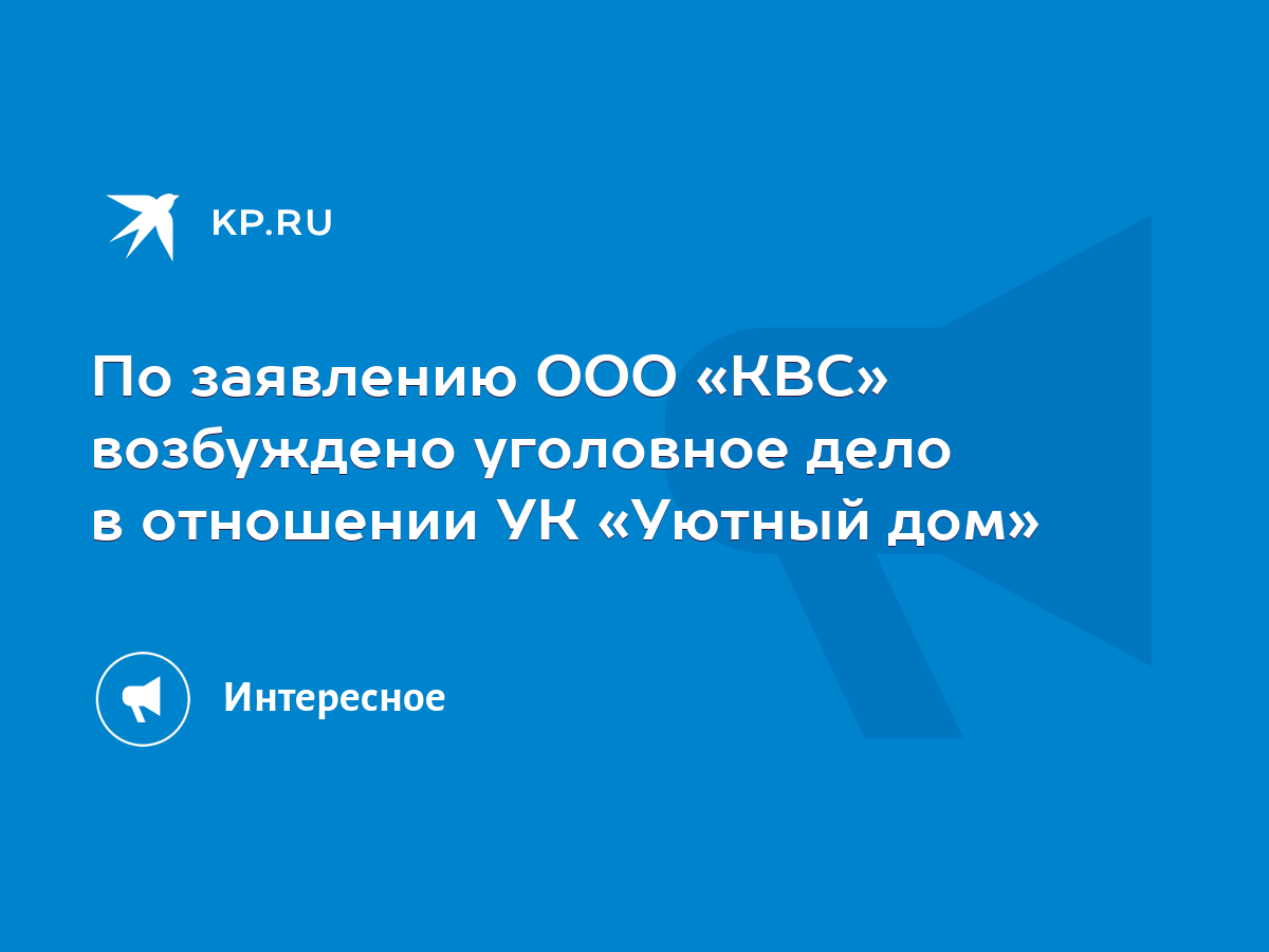 По заявлению ООО «КВС» возбуждено уголовное дело в отношении УК «Уютный дом»  - KP.RU