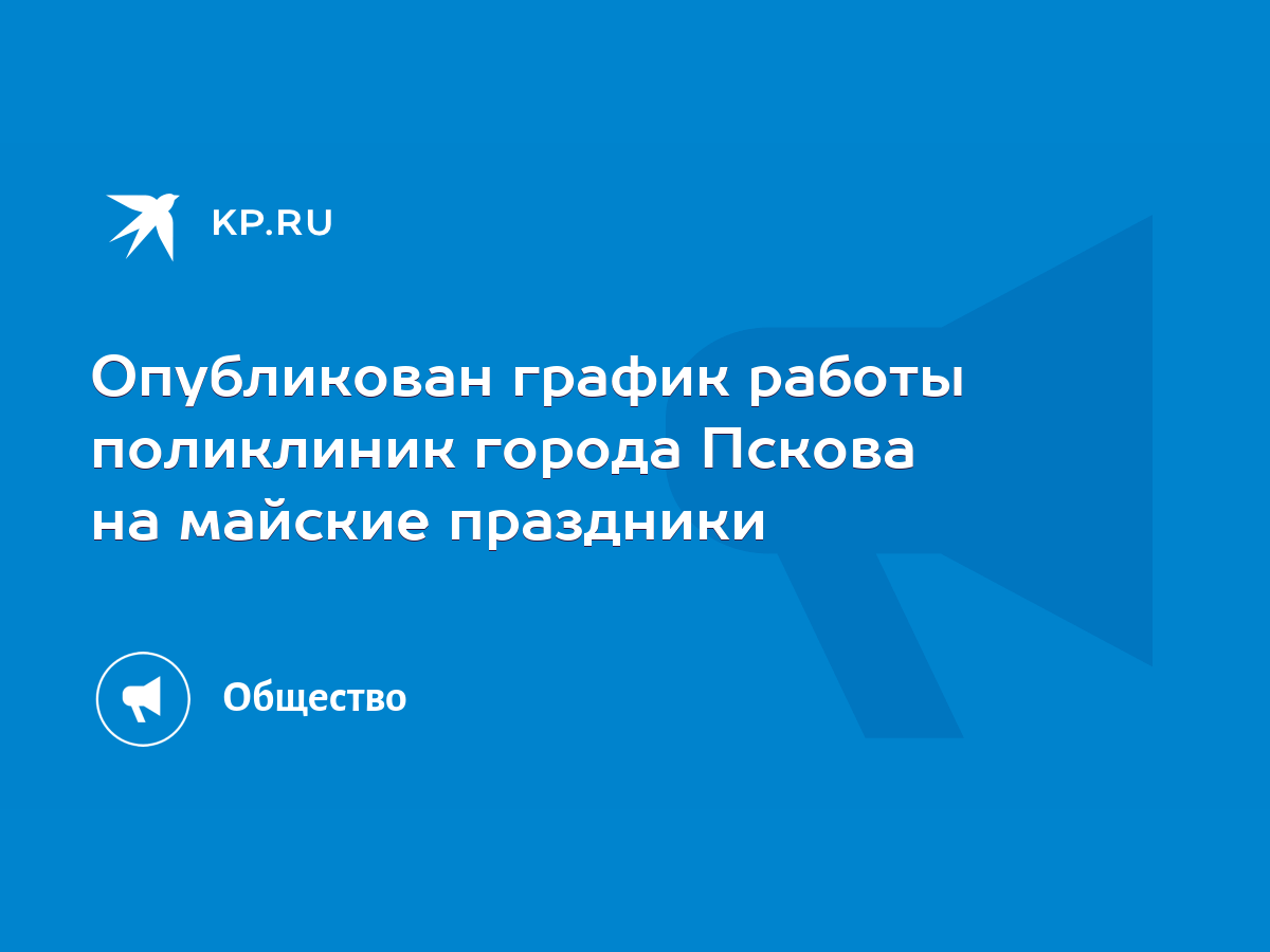 Опубликован график работы поликлиник города Пскова на майские праздники -  KP.RU