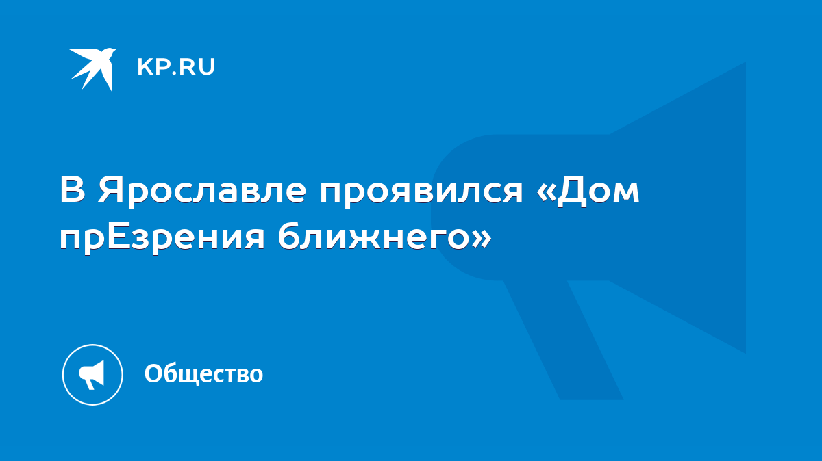 В Ярославле проявился «Дом прЕзрения ближнего» - KP.RU