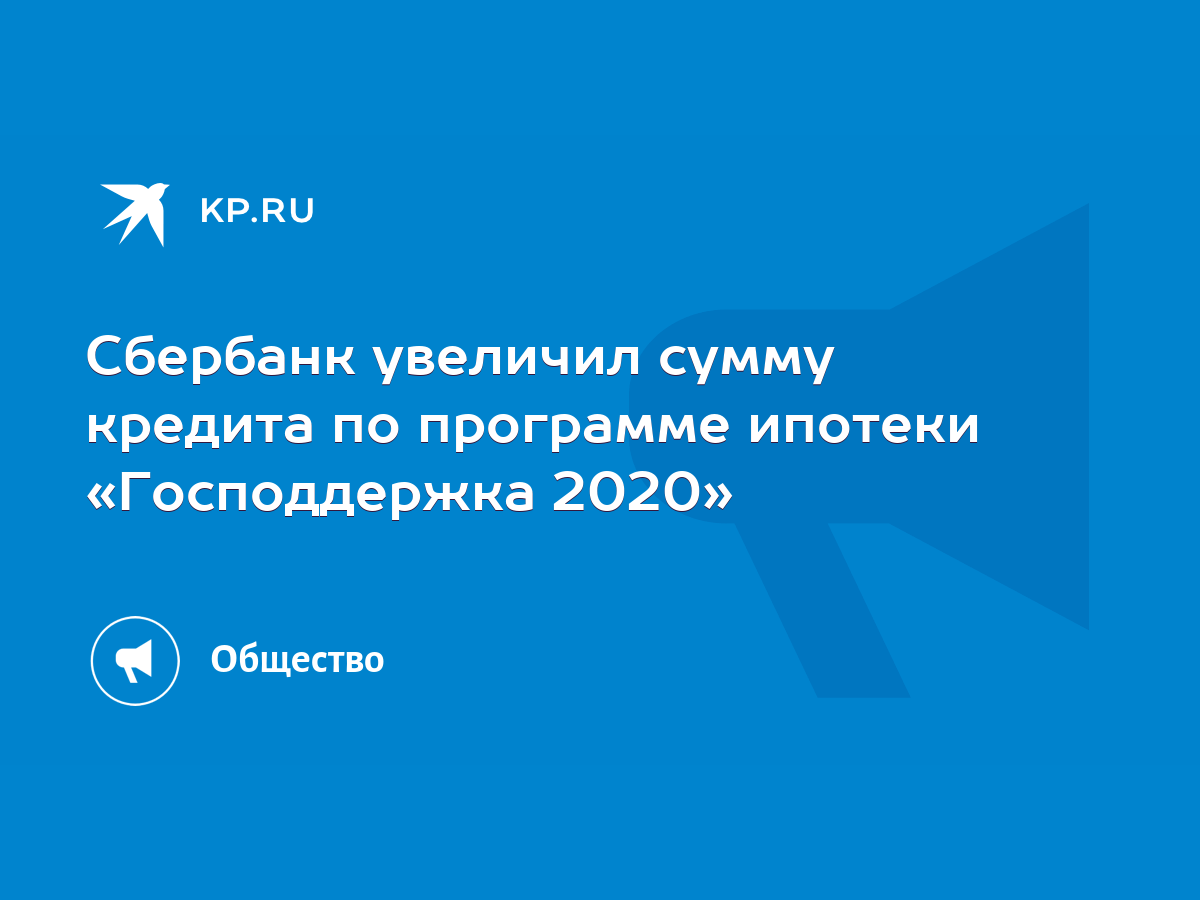 Сбербанк увеличил сумму кредита по программе ипотеки «Господдержка 2020» -  KP.RU