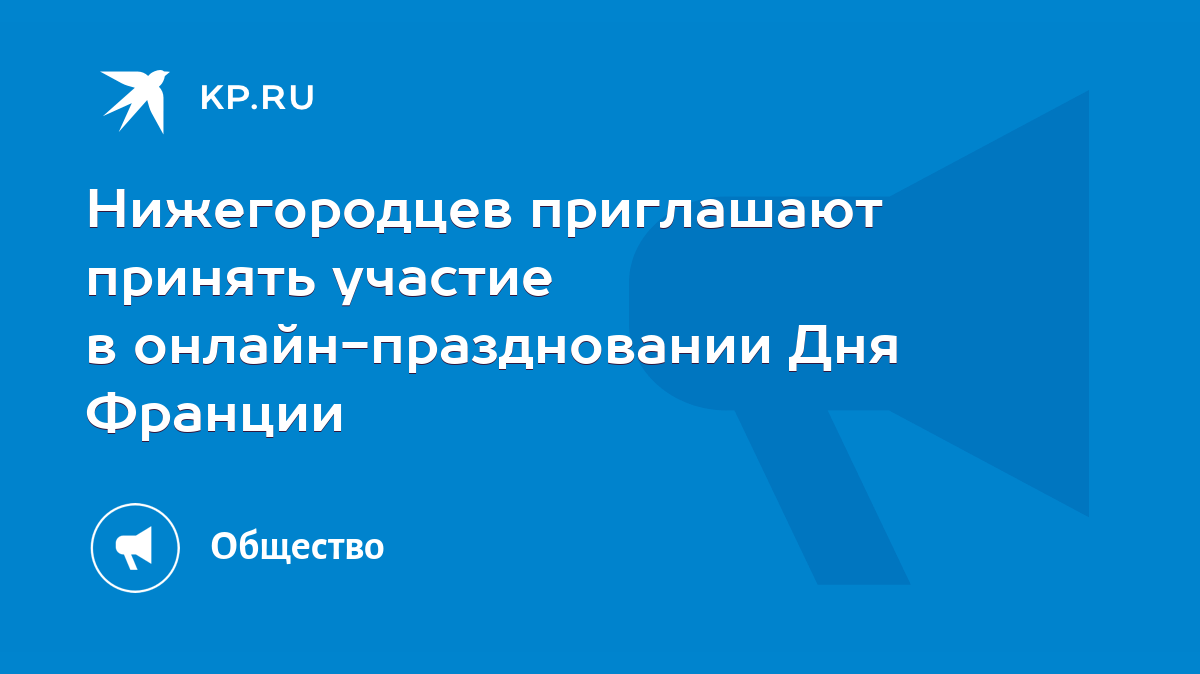 Нижегородцев приглашают принять участие в онлайн-праздновании Дня Франции -  KP.RU