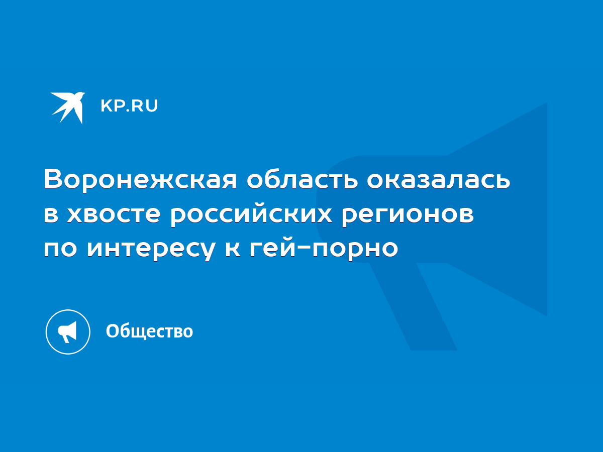 Воронежская область оказалась в хвосте российских регионов по интересу к гей -порно - KP.RU