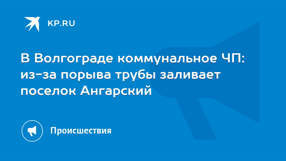 В Волгограде коммунальное ЧП: из-за порыва трубы заливает поселок Ангарский  - KP.RU