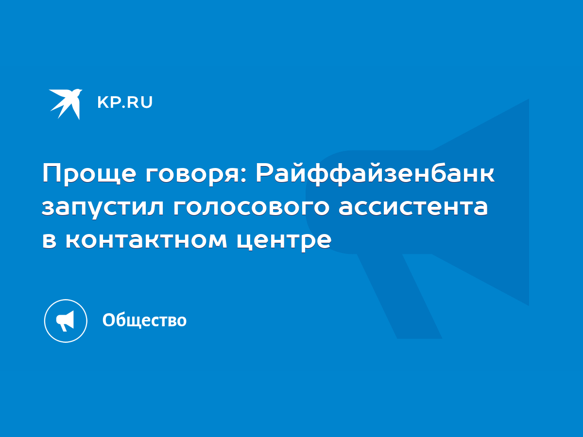 Проще говоря: Райффайзенбанк запустил голосового ассистента в контактном  центре - KP.RU