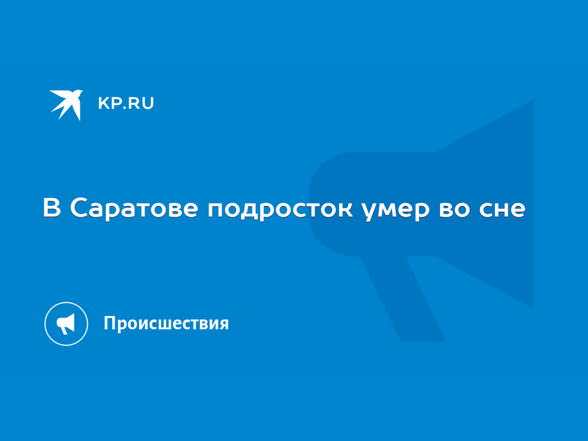 В Саратове подросток умер во сне - KP.RU