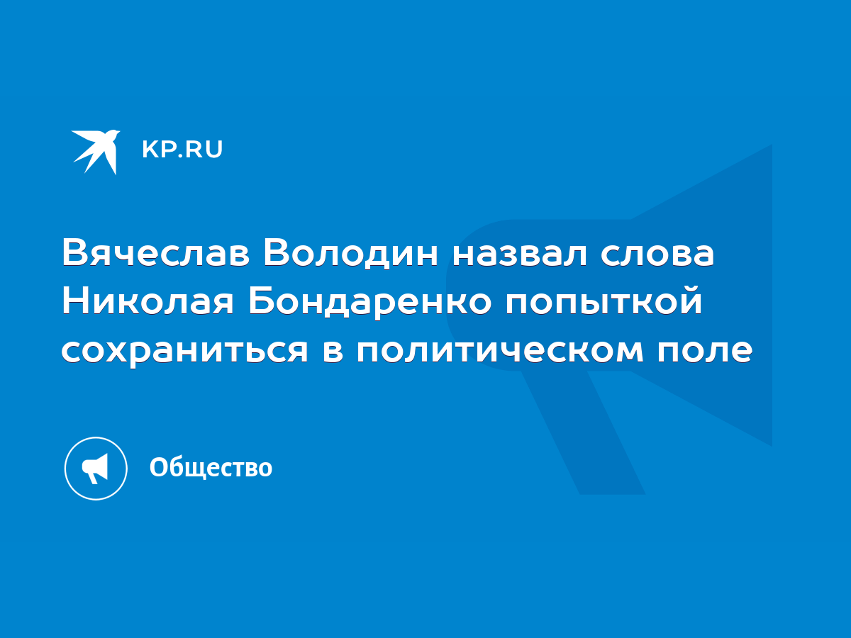 Вячеслав Володин назвал слова Николая Бондаренко попыткой сохраниться в  политическом поле - KP.RU