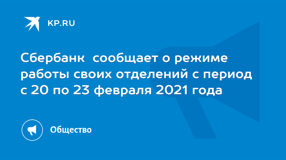 Сбербанк сообщает о режиме работы своих отделений с период с 20 по 23  февраля 2021 года - KP.RU