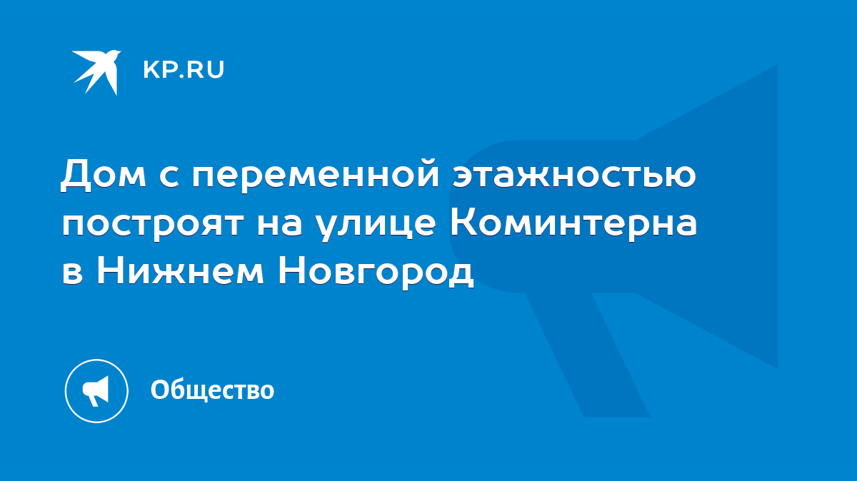 Дом с переменной этажностью построят на улице Коминтерна в Нижнем Новгород  - KP.RU