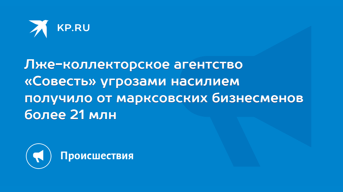 Лже-коллекторское агентство «Совесть» угрозами насилием получило от  марксовских бизнесменов более 21 млн - KP.RU