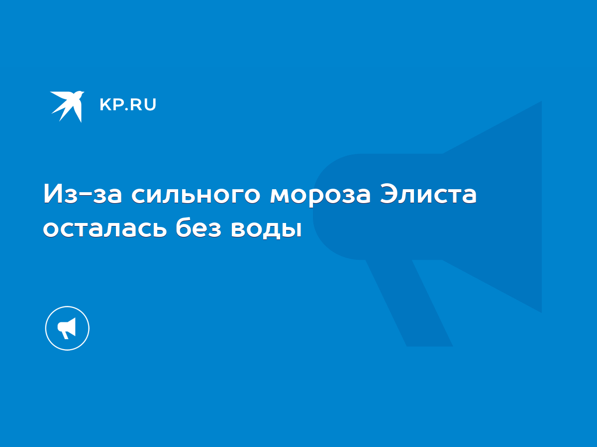 Из-за сильного мороза Элиста осталась без воды - KP.RU