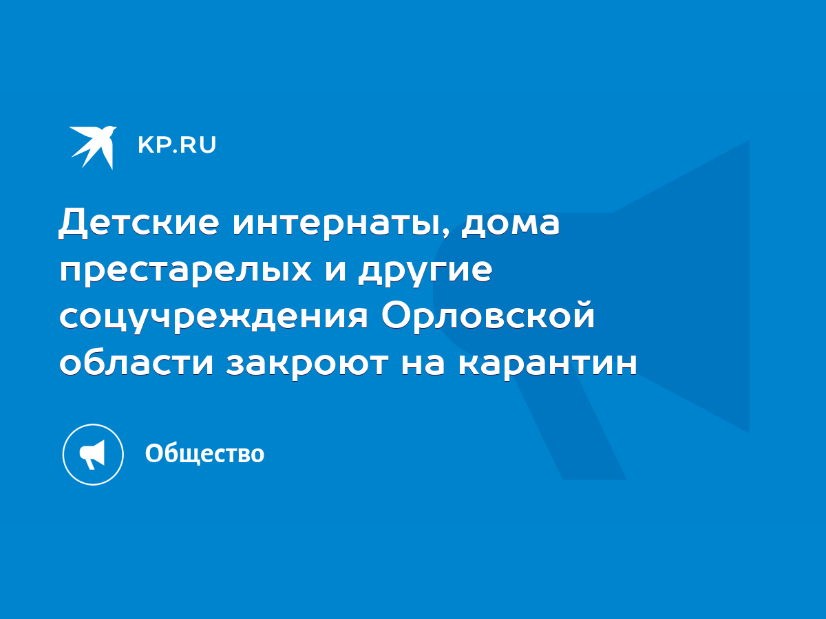 Детские интернаты, дома престарелых и другие соцучреждения Орловской области  закроют на карантин - KP.RU