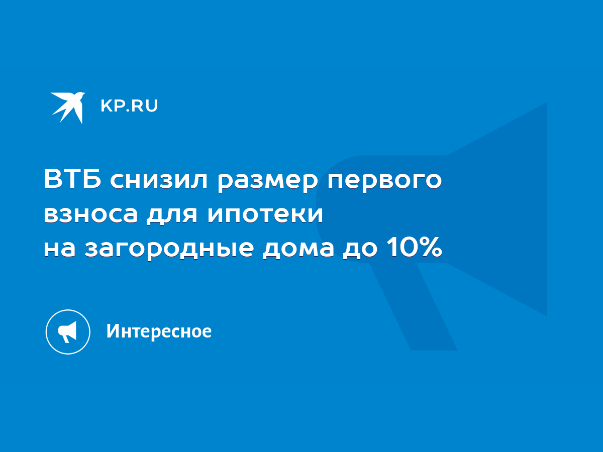 ВТБ снизил размер первого взноса для ипотеки на загородные дома до 10% -  KP.RU