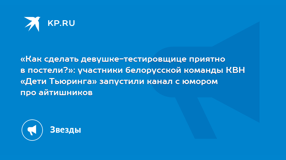 Как сделать девушке-тестировщице приятно в постели?»: участники белорусской  команды КВН «Дети Тьюринга» запустили канал с юмором про айтишников - KP.RU