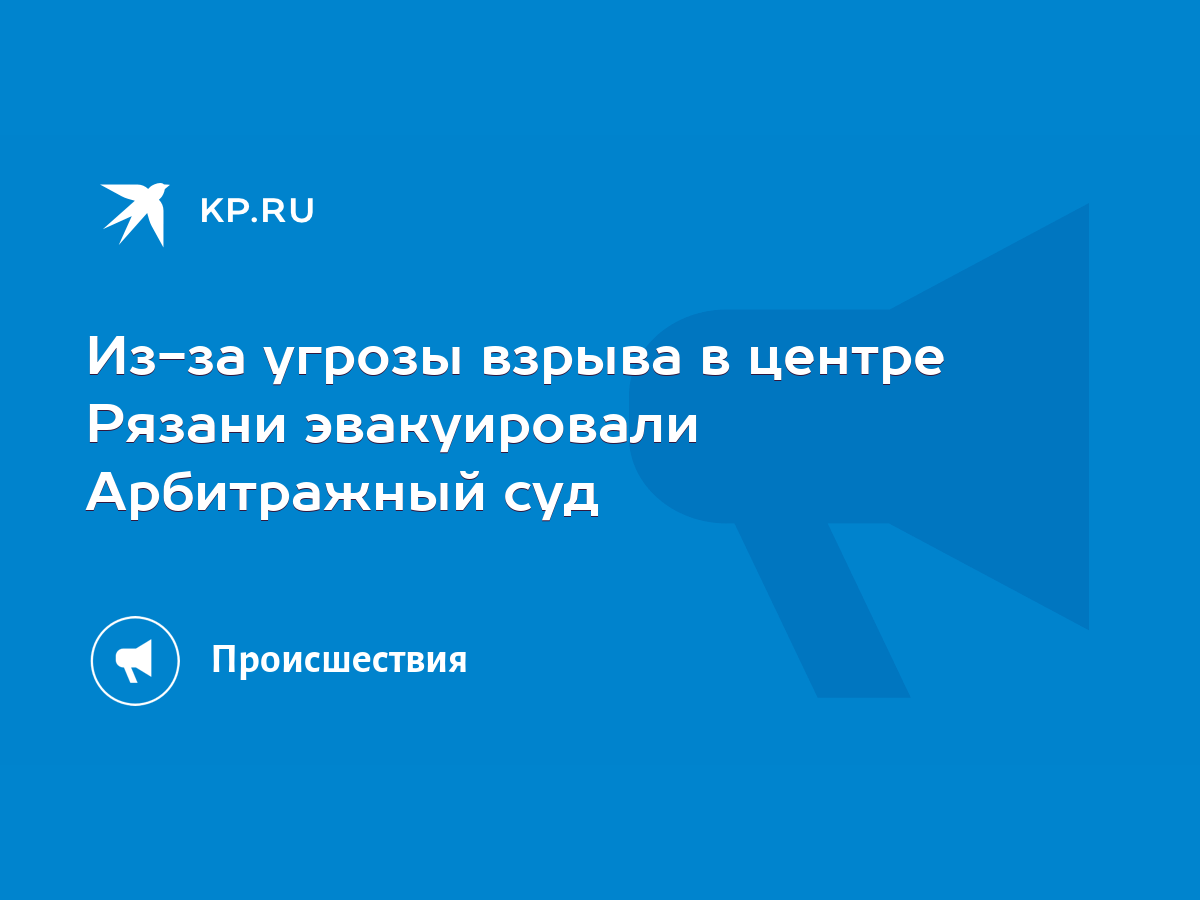 Из-за угрозы взрыва в центре Рязани эвакуировали Арбитражный суд - KP.RU