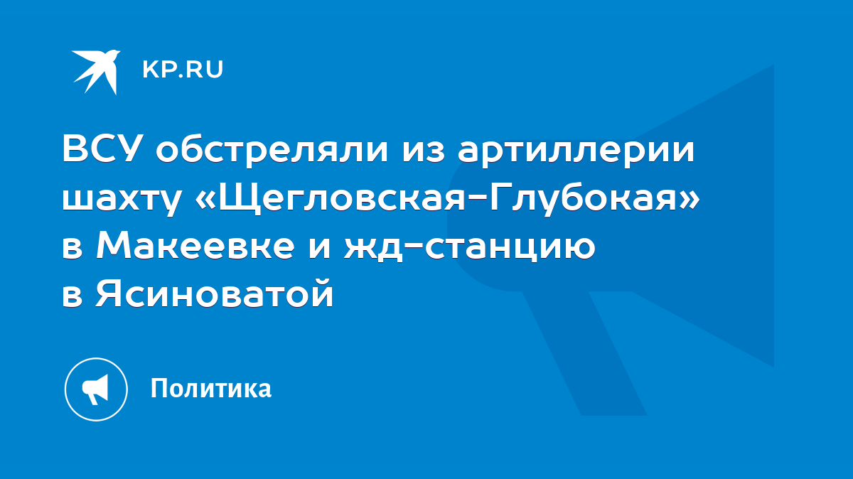 ВСУ обстреляли из артиллерии шахту «Щегловская-Глубокая» в Макеевке и жд-станцию  в Ясиноватой - KP.RU