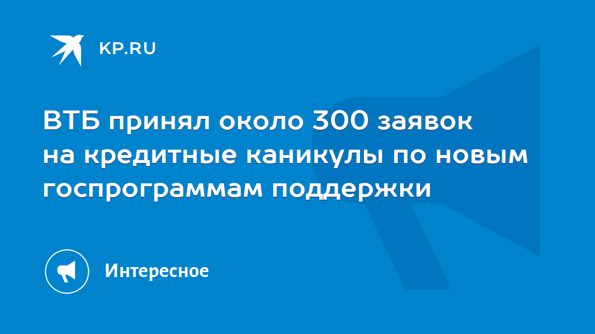 ВТБ принял около 300 заявок на кредитные каникулы по новым госпрограммам  поддержки - KP.RU