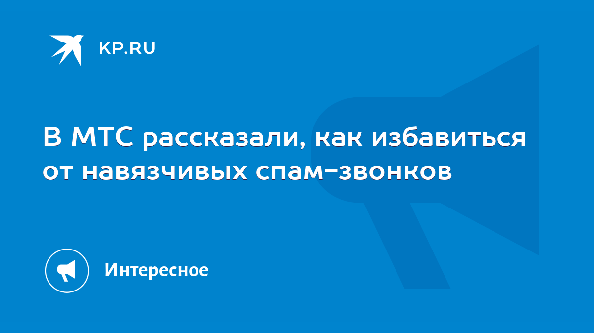 В МТС рассказали, как избавиться от навязчивых спам-звонков - KP.RU