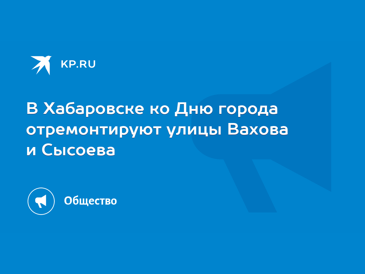 В Хабаровске ко Дню города отремонтируют улицы Вахова и Сысоева - KP.RU