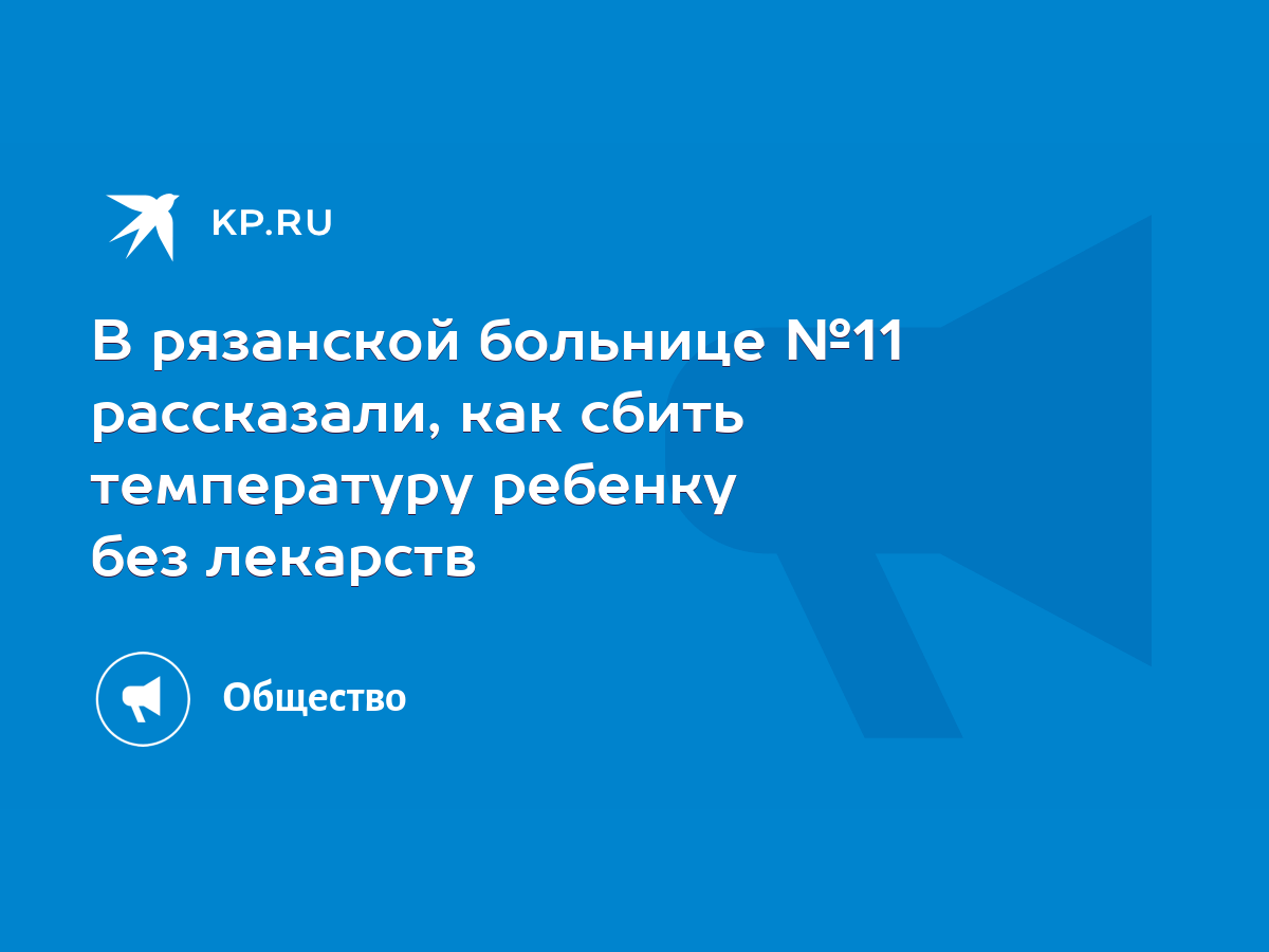 В рязанской больнице №11 рассказали, как сбить температуру ребенку без  лекарств - KP.RU