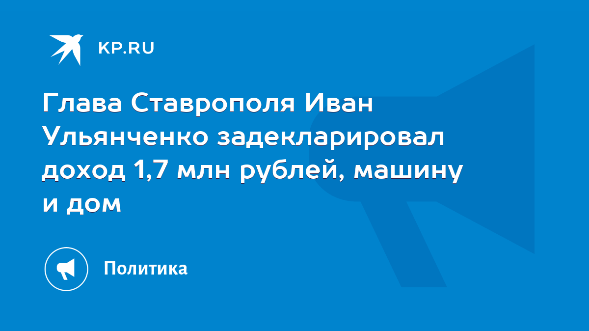 Глава Ставрополя Иван Ульянченко задекларировал доход 1,7 млн рублей,  машину и дом - KP.RU