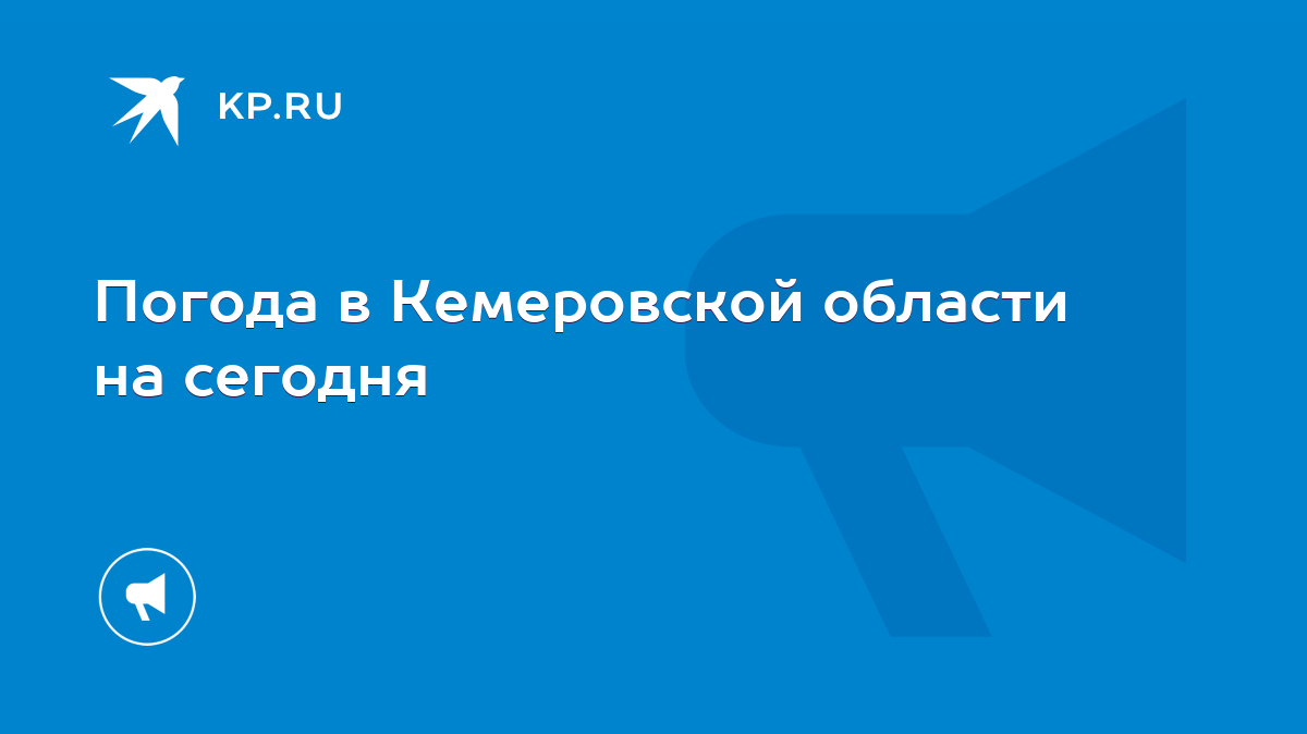 Погода в Кемеровской области на сегодня - KP.RU