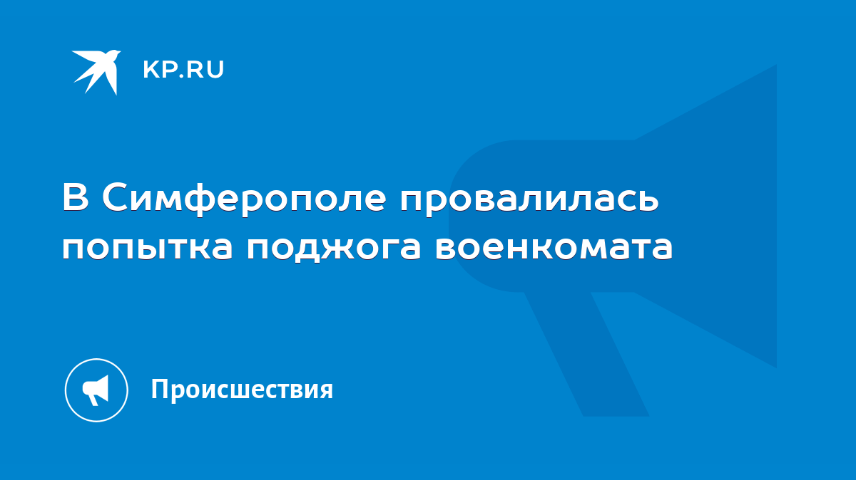 В Симферополе провалилась попытка поджога военкомата - KP.RU