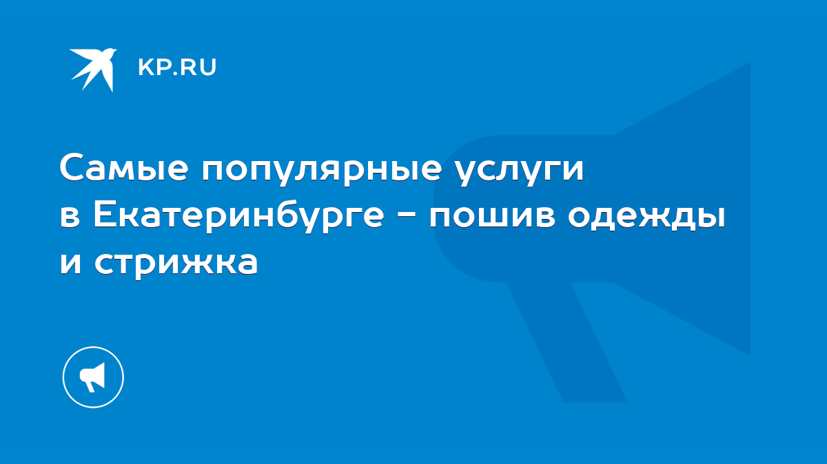 Самые популярные услуги в Екатеринбурге - пошив одежды и стрижка - KP.RU