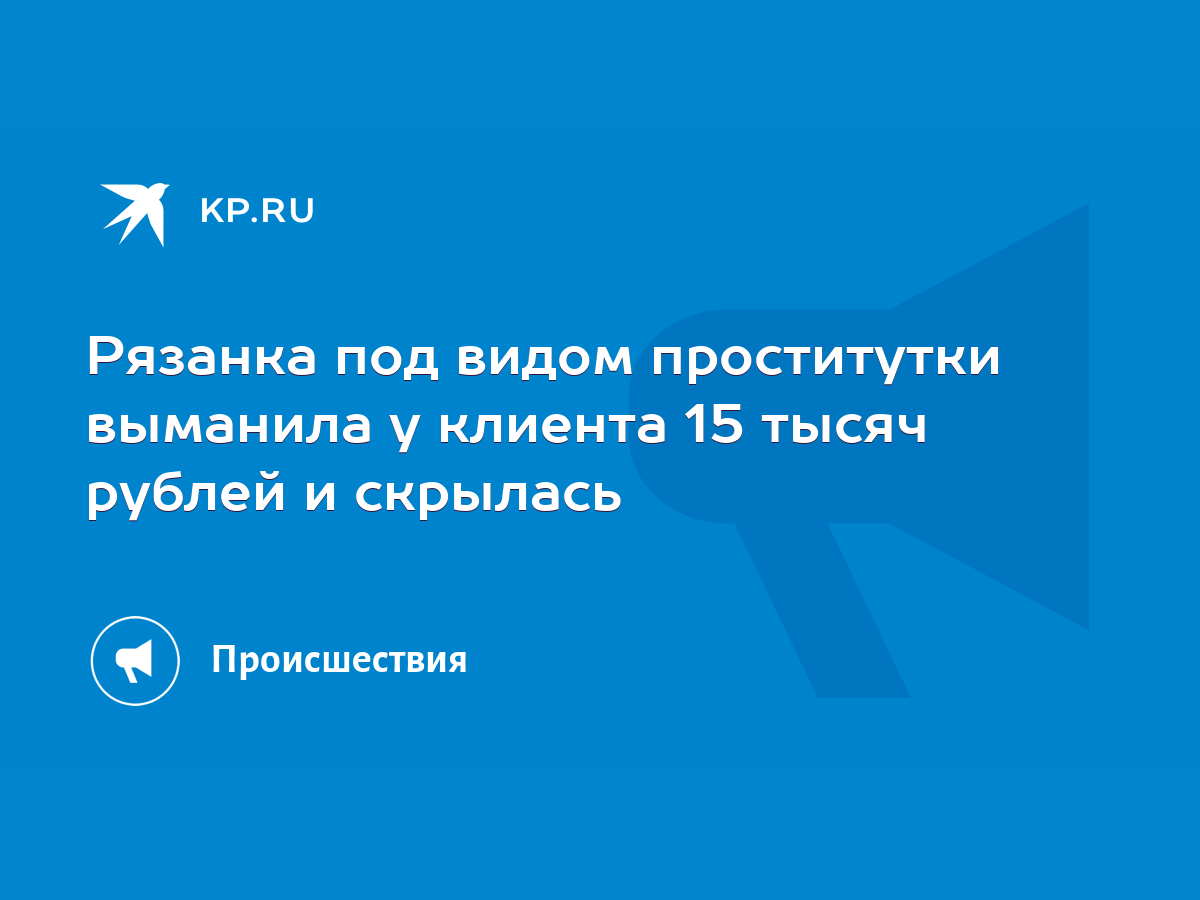 Рязанка под видом проститутки выманила у клиента 15 тысяч рублей и скрылась  - KP.RU