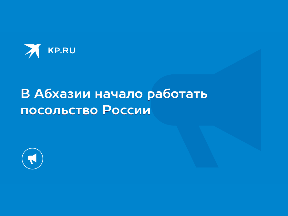 В Абхазии начало работать посольство России - KP.RU