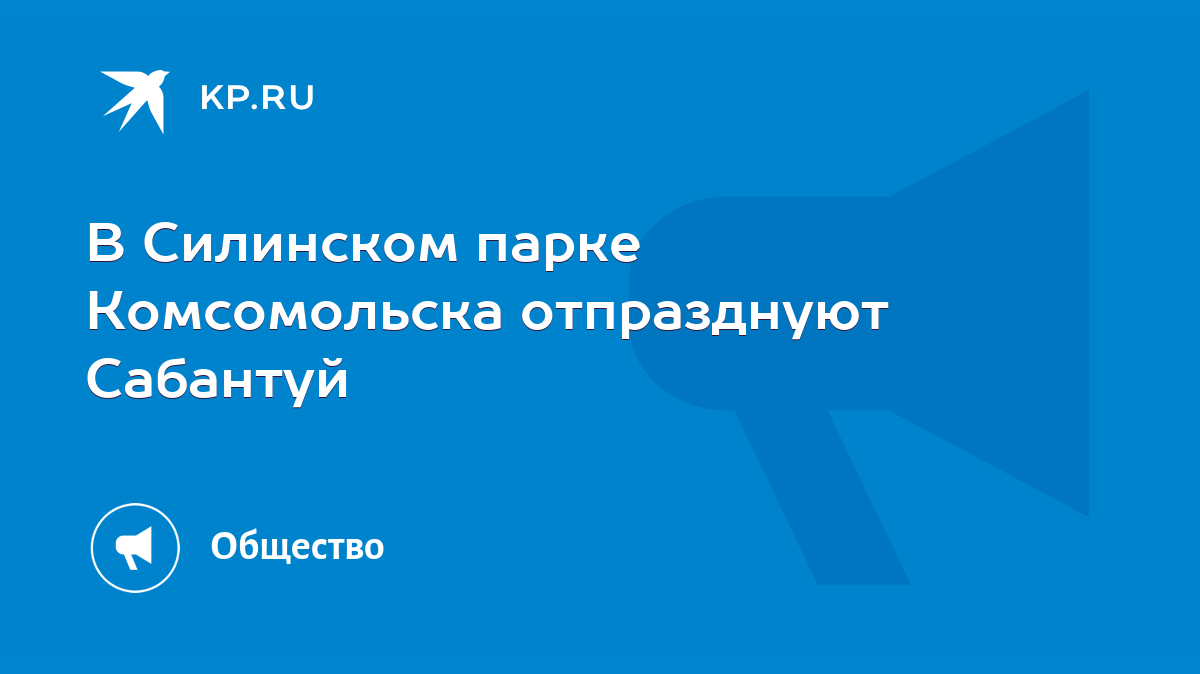 В Силинском парке Комсомольска отпразднуют Сабантуй - KP.RU