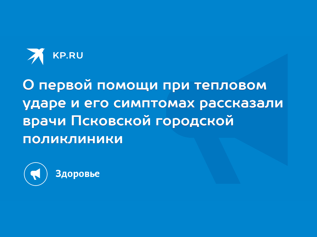 О первой помощи при тепловом ударе и его симптомах рассказали врачи  Псковской городской поликлиники - KP.RU