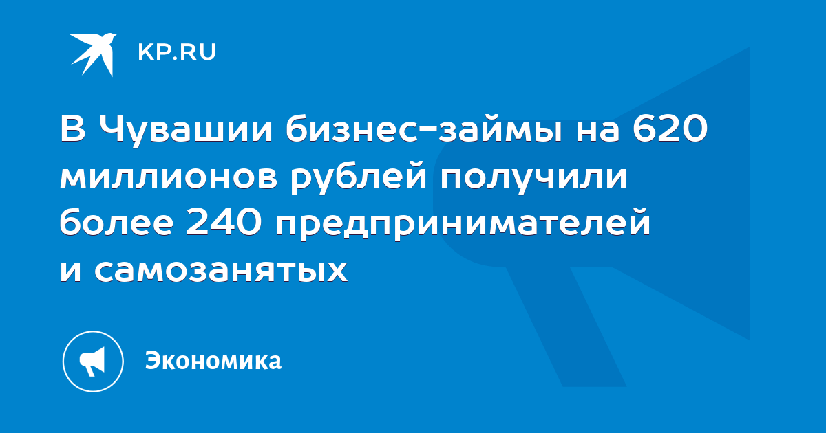 В Чувашии бизнес-займы на 620 миллионов рублей получили более 240 предпринимателей и самозанятых - KP.RU