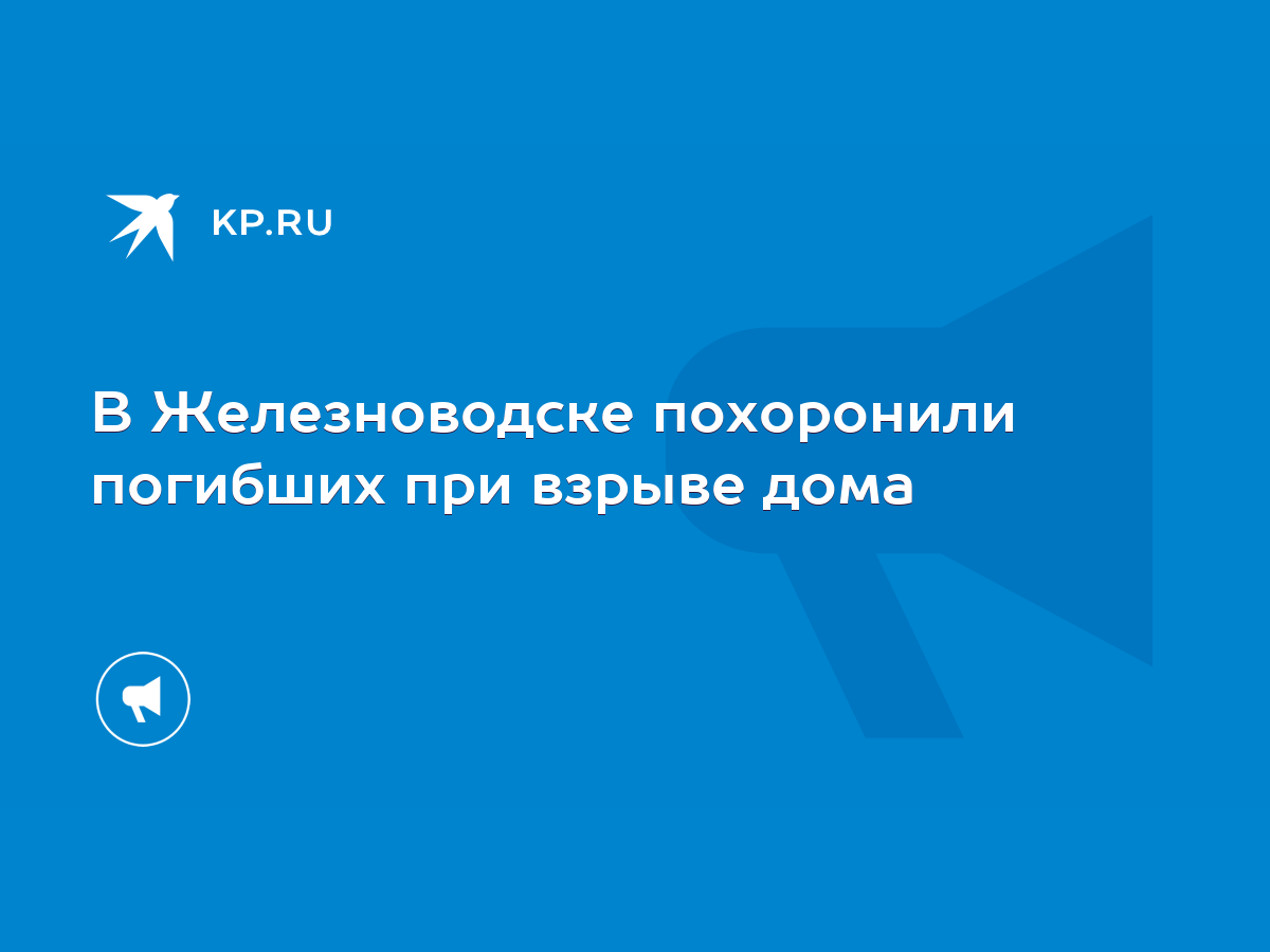 В Железноводске похоронили погибших при взрыве дома - KP.RU