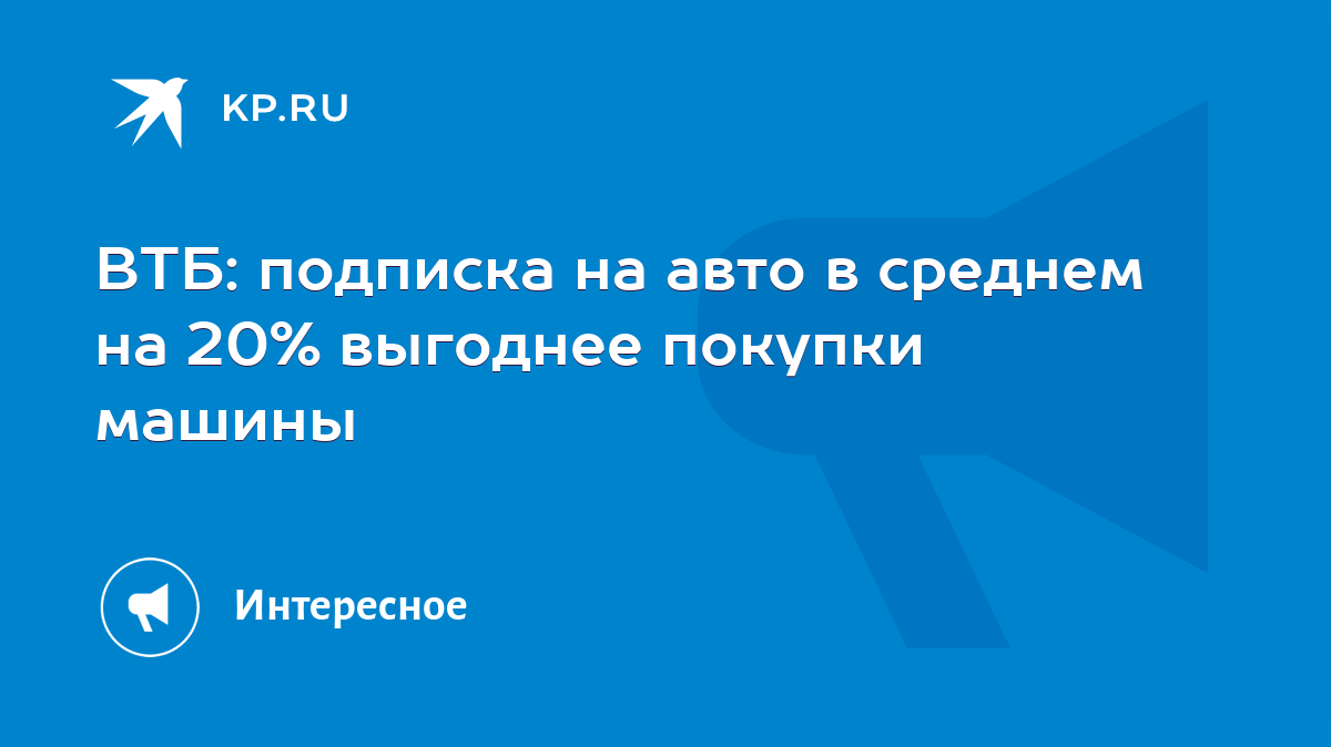 ВТБ: подписка на авто в среднем на 20% выгоднее покупки машины - KP.RU