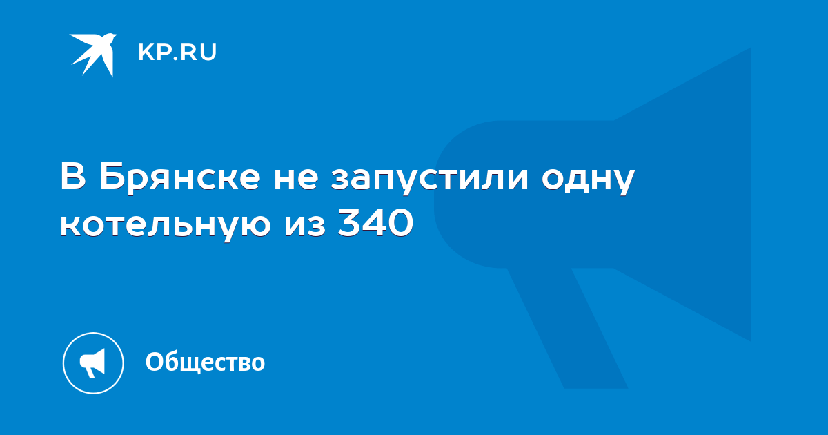 В Брянске не запустили одну котельную из 340 - KP.RU