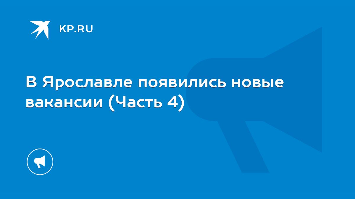 В Ярославле появились новые вакансии (Часть 4) - KP.RU