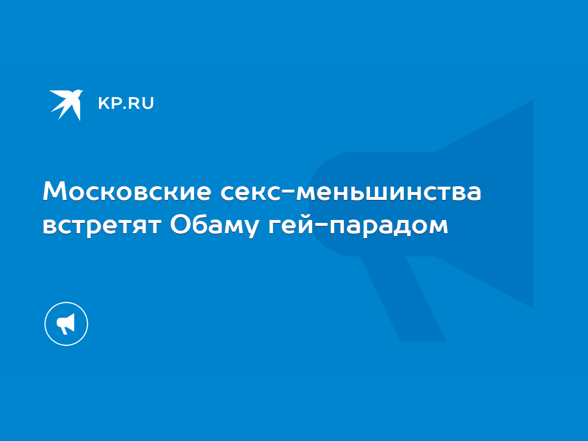 Московские секс-меньшинства встретят Обаму гей-парадом - KP.RU