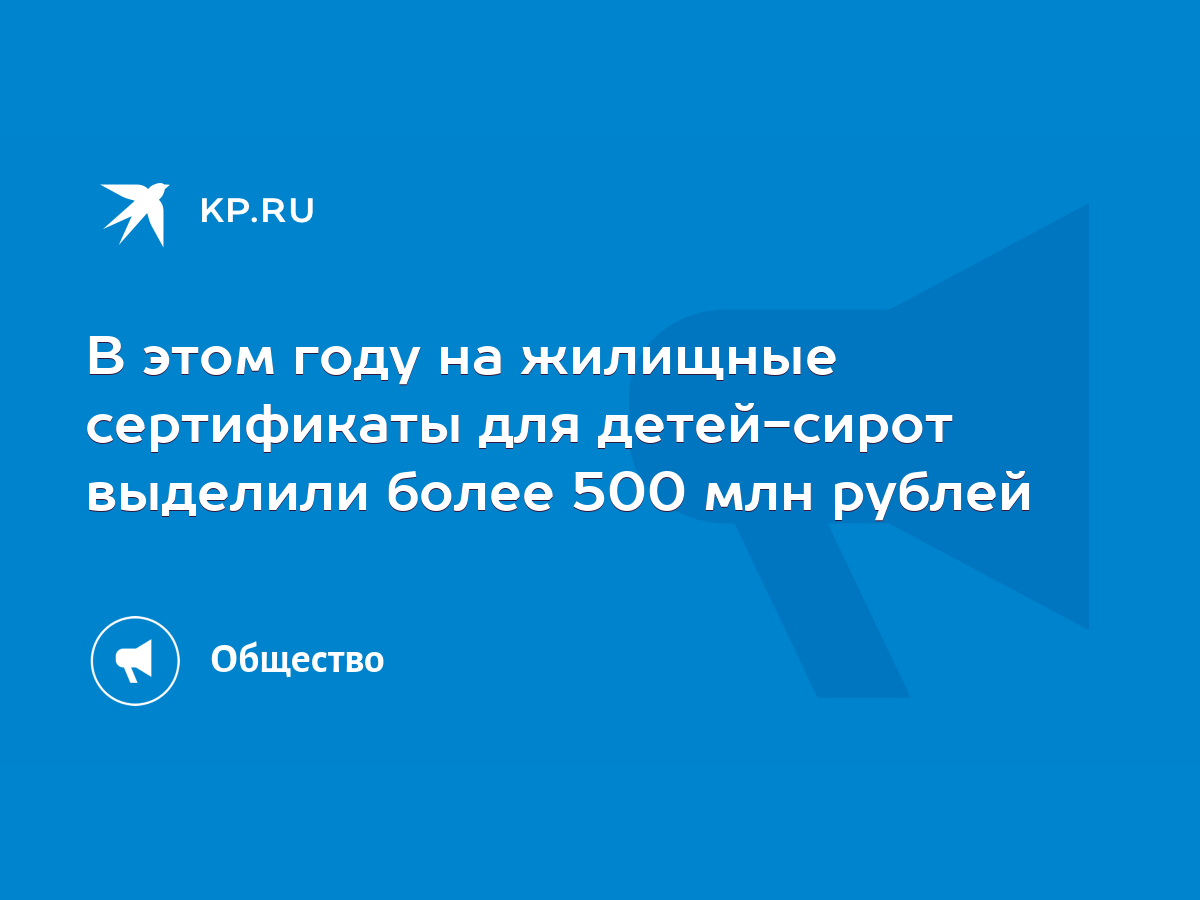 В этом году на жилищные сертификаты для детей-сирот выделили более 500 млн  рублей - KP.RU