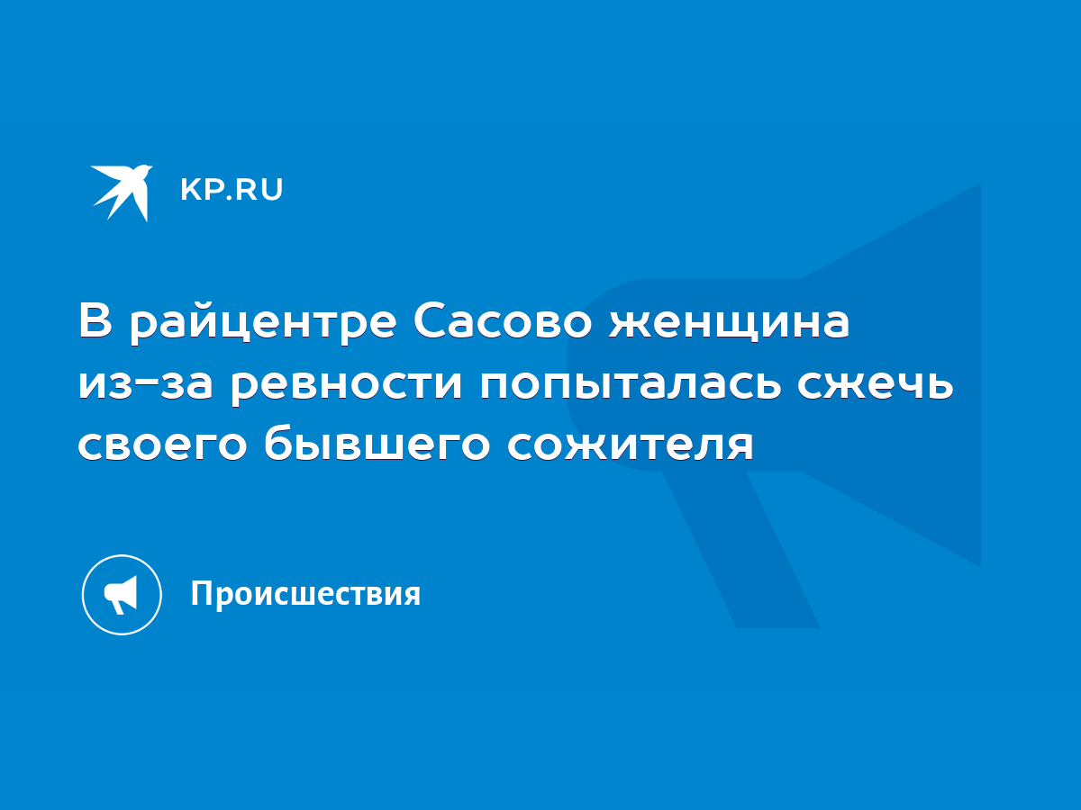 В райцентре Сасово женщина из-за ревности попыталась сжечь своего бывшего  сожителя - KP.RU