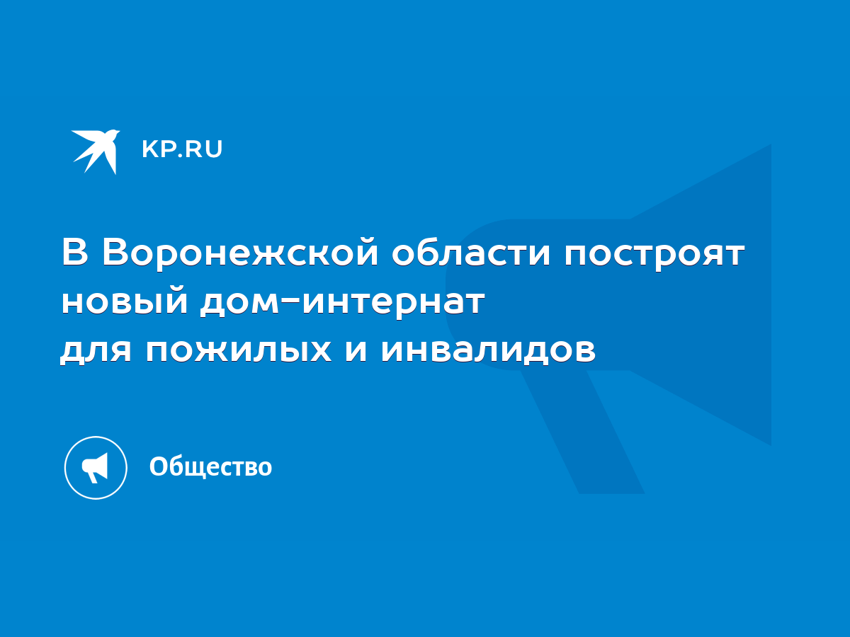 В Воронежской области построят новый дом-интернат для пожилых и инвалидов -  KP.RU