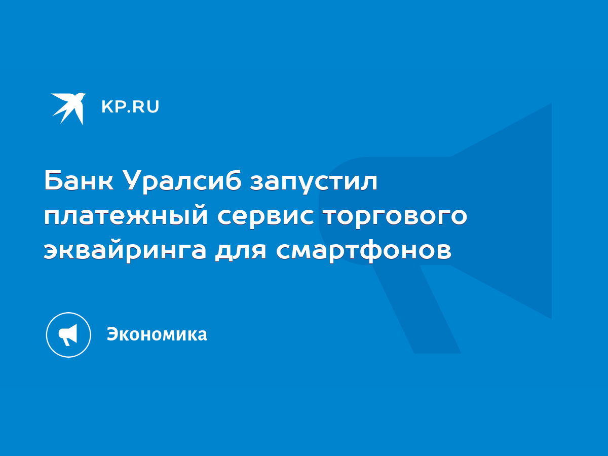 Банк Уралсиб запустил платежный сервис торгового эквайринга для смартфонов  - KP.RU