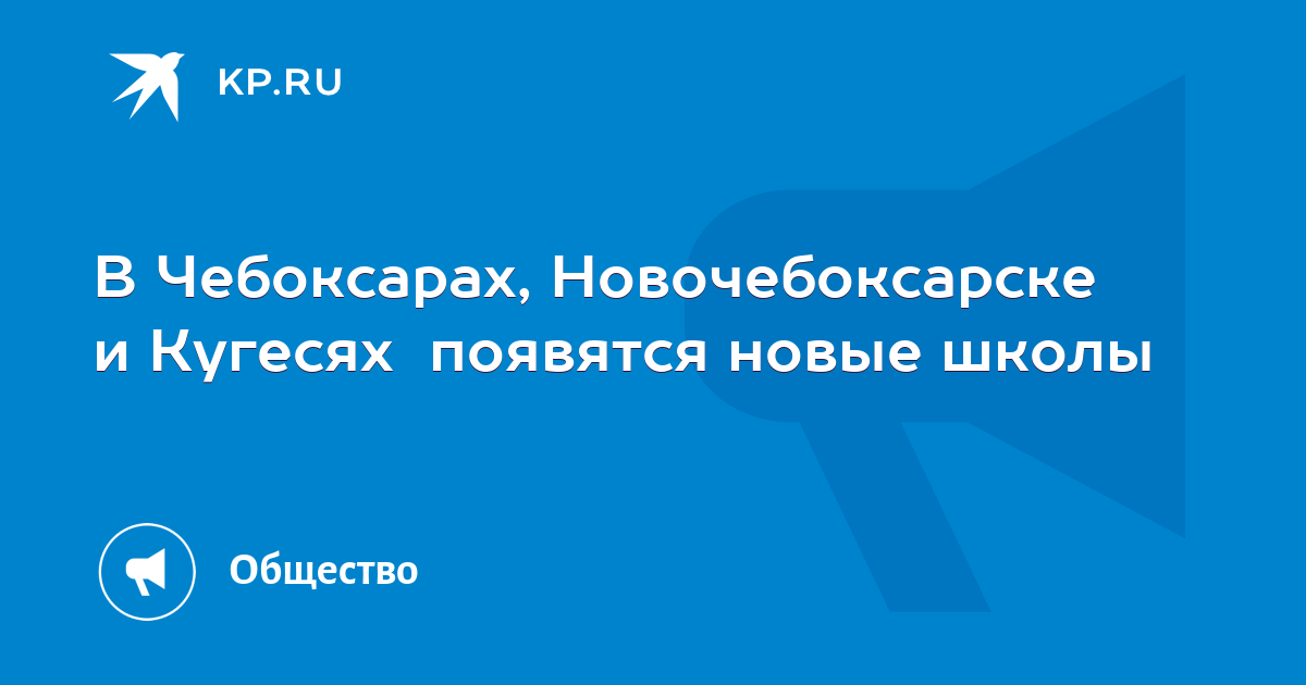 В Чебоксарах, Новочебоксарске и Кугесях появятся новые школы - KP.RU