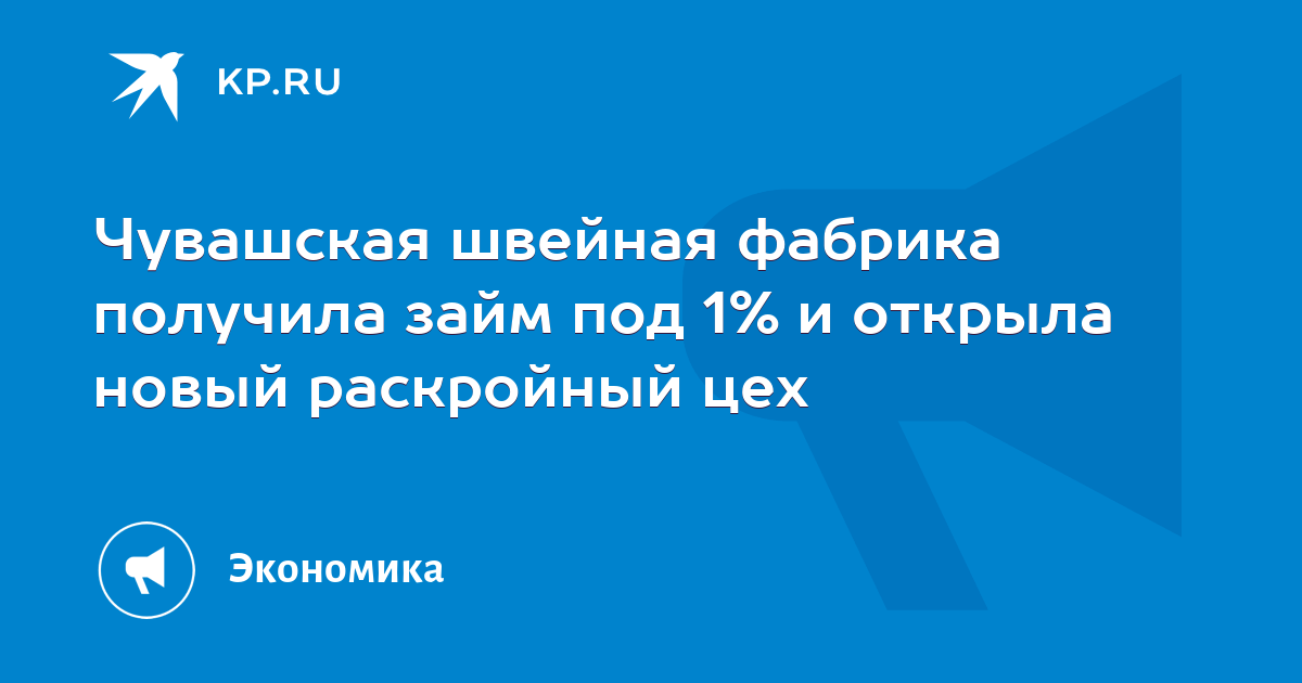 Чувашская швейная фабрика получила займ под 1 и открыла новый раскройный цех - KP.RU